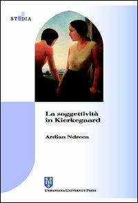 La soggettività in Kierkegaard - Ardian Ndreca - copertina