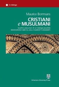 Cristiani e musulmani. Quattro precursori di un dialogo possibile: Massignon, Abd el-Jalil, Gardet, Anawati - Maurice Borrmans - copertina