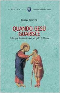 Quando Gesù guarisce. Dalla parola alla vita nel Vangelo di Marco - Lorenzo Saraceno - copertina