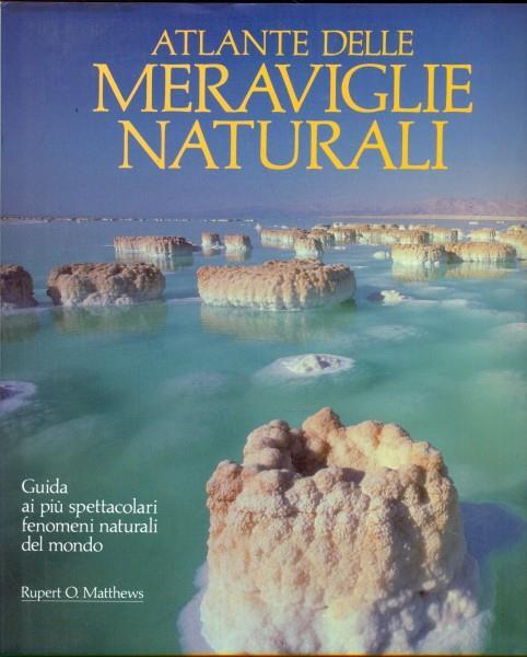 Atlante delle meraviglie naturali. Guida ai più spettacolari fenomeni naturali del mondo - Rupert O. Matthews - copertina