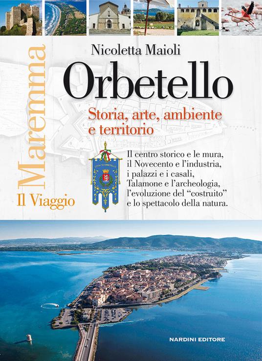 Orbetello. Storia arte ambiente e territorio - Nicoletta Maioli - copertina