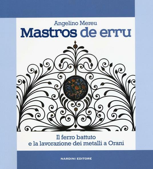 Mastros de erru. Il ferro battuto e la lavorazione dei metalli a Orani - Angelino Mereu - copertina