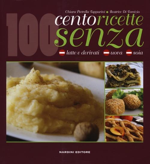 Cento ricette senza latte e derivati, uova e soia - Chiara Pietrella Tapparini,Beatrice Di Tomizio - copertina