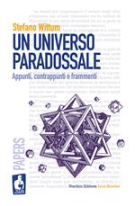 Un universo paradossale. Appunti, contrappunti e frammenti
