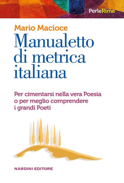 Manualetto di metrica italiana. Per cimentarsi nella vera poesia o per meglio comprendere i grandi poeti - Mario Macioce - copertina