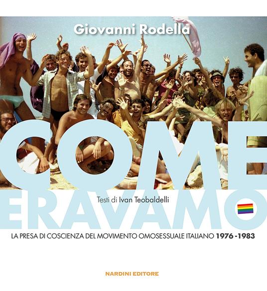 Come eravamo. La presa di coscienza del movimento omosessuale italiano 1976-1983. Ediz. illustrata - Giovanni Rodella,Ivan Teobaldelli - copertina