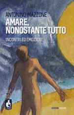 Amare, nonostante tutto. Incontri ed emozioni