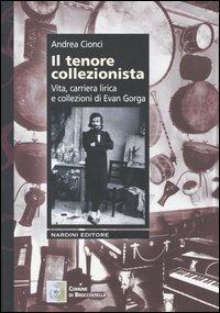 Il tenore collezionista. Vita, carriera lirica e collezioni di Evan Gorga - Andrea Cionci - copertina