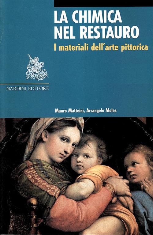 La chimica nel restauro. I materiali dell'arte pittorica. Ediz. illustrata - Mauro Matteini,Arcangelo Moles - 2