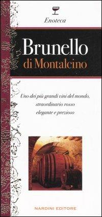 Brunello di Montalcino. Uno dei più grandi vini del mondo, straordinario rosso elegante e prezioso - Leonardo Romanelli - copertina