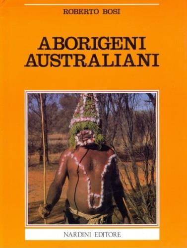 Aborigeni australiani. Le ultime testimonianze di un popolo antico - Roberto Bosi - copertina