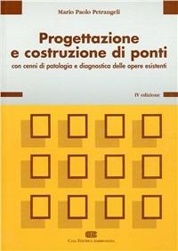  Progettazione e costruzione di ponti. Con cenni di patologia e diagnostica delle opere esistenti -  Mario P. Petrangeli - copertina