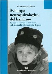 Sviluppo neuropsicologico del bambino. La conoscenza del bambino nel suo ambiente naturale di vita - Roberto Carlo Russo - copertina