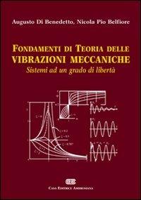Fondamenti di teoria delle vibrazioni meccaniche. Sistemi ad un grado di libertà - Augusto Di Benedetto,Nicola Pio Belfiore - copertina
