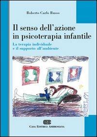 Il senso dell'azione in psicoterapia infantile. La terapia individuale e il supporto all'ambiente - Roberto Carlo Russo - copertina