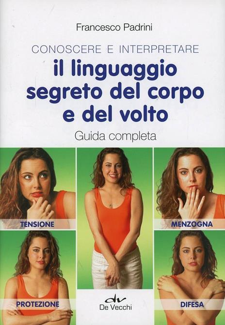 Conoscere e interpretare il linguaggio segreto del corpo e del volto. Guida completa - Francesco Padrini - copertina