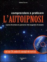 Comprendere e praticare l'autoipnosi. Come diventare la persona che sognate di essere. Con CD Audio - Milena Screm - copertina