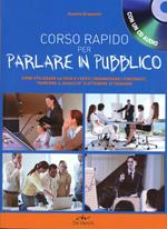 Corso rapido per parlare in pubblico. Come utilizzare la voce e i gesti, organizzare i contenuti, «rompere il ghiaccio» e ottenere attenzione. Con CD Audio