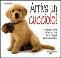 Arriva un cucciolo! Che cosa sapere e che cosa fare per accogliere il tuo nuovo amico - Valeria Rossi - copertina