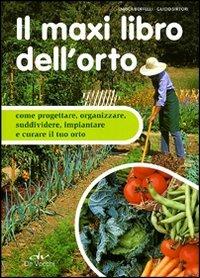 Il maxi libro dell'orto. Come progettare, organizzare e curare il tuo orto - Enrica Boffelli,Guido Sirtori - copertina