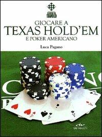 Giocare a Texas Hold'em e poker americano - Luca Pagano - copertina