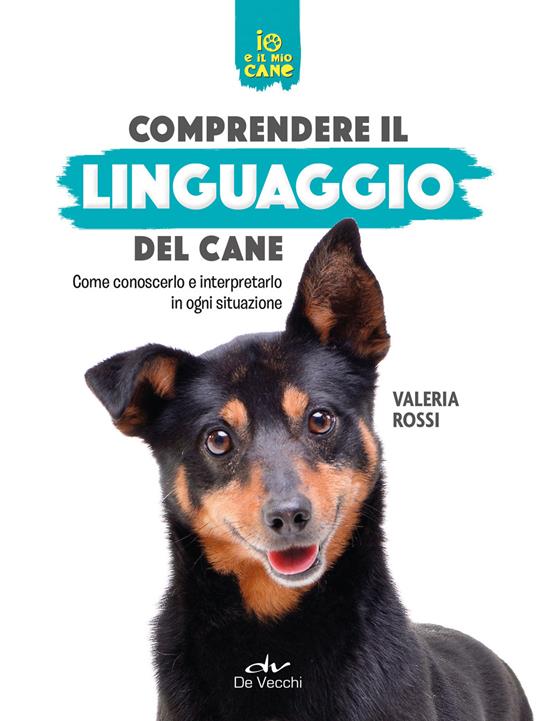 Comprendere il linguaggio del cane. Come conoscerlo e interpretarlo in ogni situazione - Valeria Rossi - ebook