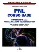 PNL: corso base. Introduzione alla programmazione neurolinguistica. Come sviluppare le proprie capacità e raggiungere i massimi risultati.