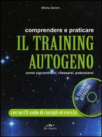 Comprendere e praticare il training autogeno. Come concentrarsi, rilassarsi, potenziarsi. Con CD Audio - Milena Screm - copertina