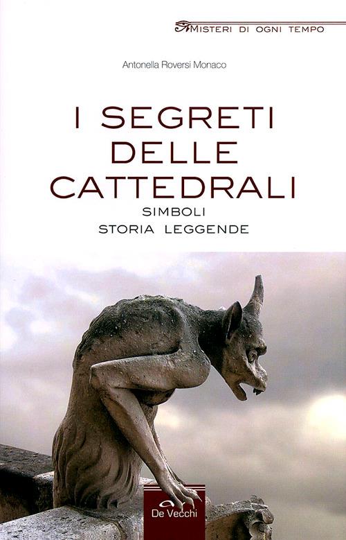I segreti delle cattedrali. Simboli, storia, leggende - Antonella Roversi Monaco - copertina