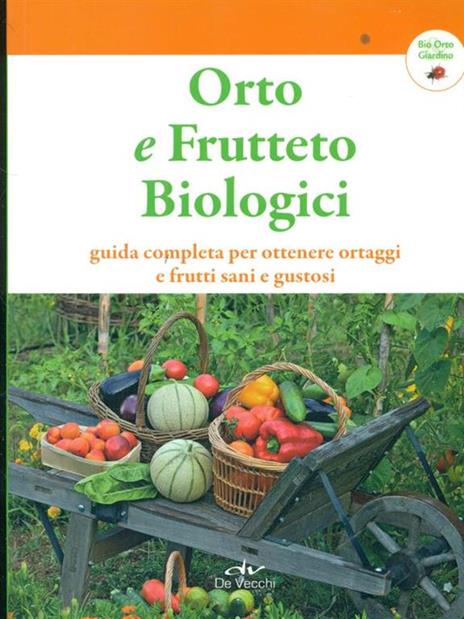 Orto e frutteto biologici. Guida completa per ottenere ortaggi e frutti sani e gustosi - 2