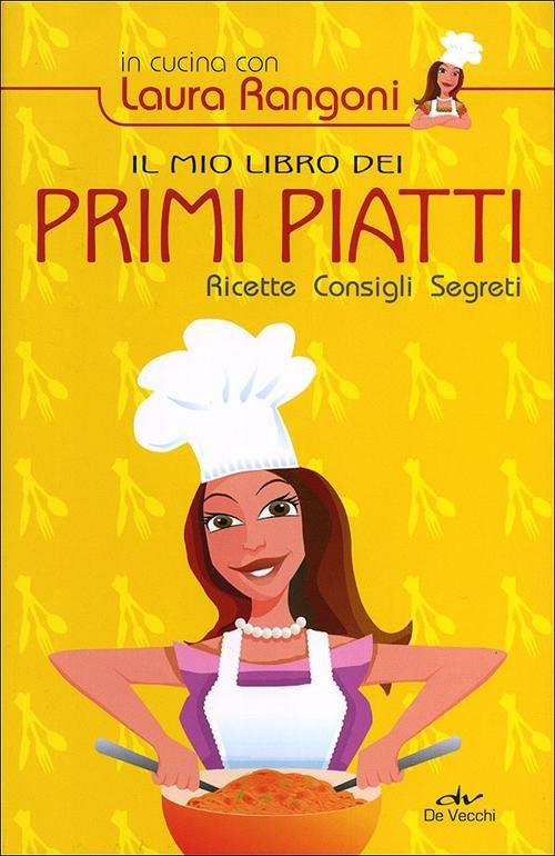 Il mio libro dei primi piatti. Ricette, consigli, segreti - Laura Rangoni - copertina