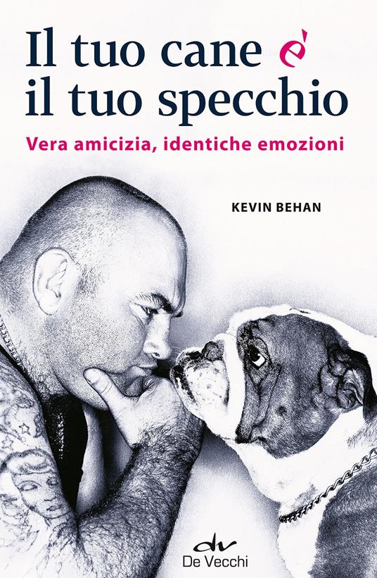 Il tuo cane è il tuo specchio. Vera amicizia, identiche emozioni - Kevin Behan - copertina