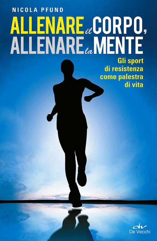 Allenare il corpo, allenare la mente. Gli sport di resistenza come palestra di vita - Nicola Pfund - copertina