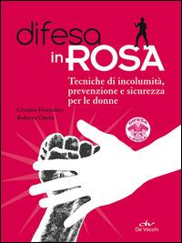 Difesa in rosa. Tecniche di incolumità, prevenzione e sicurezza per le donne - Cristina Fiorentini,Roberto Ghetti - copertina