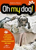 Oh my dog! Prevenire e affrontare i problemi comportamentali del cane