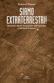 Siamo extraterrestri! Presenze aliene nel passato dell'umanità e nel nostro futuro