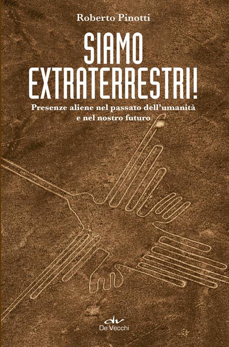 Siamo extraterrestri! Presenze aliene nel passato dell'umanità e nel nostro futuro - Roberto Pinotti - copertina