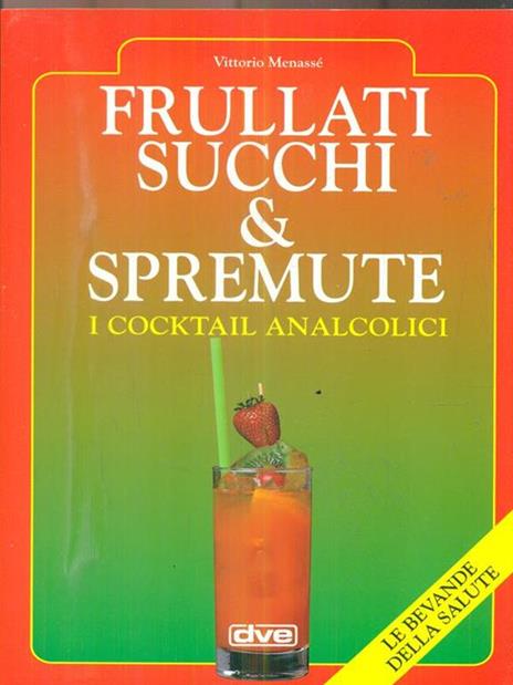 Frullati, succhi & spremute. I cocktail analcolici - Vittorio Menassé - 2
