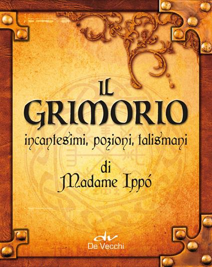 Il grimorio di Madame Ippò. Incantesimi, pozioni, talismani - Ippolita  Douglas Scotti di Vigoleno - Libro - De Vecchi - Astrologia