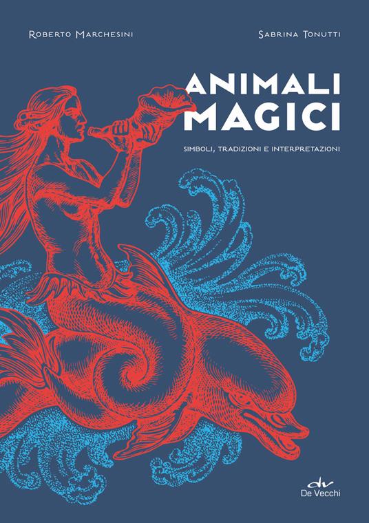 Animali magici. Simboli, tradizioni e interpretazioni - Roberto Marchesini,Sabrina Tonutti - copertina