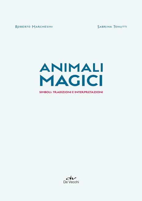 Animali magici. Simboli, tradizioni e interpretazioni - Roberto Marchesini,Sabrina Tonutti - 3