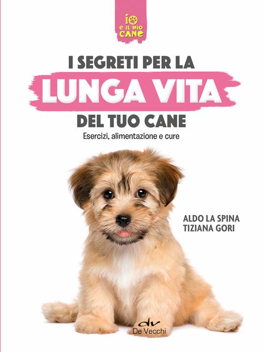 Segreti per la lunga vita del cane. Esercizi, alimentazione e cure - Aldo La Spina,Tiziana Gori - copertina