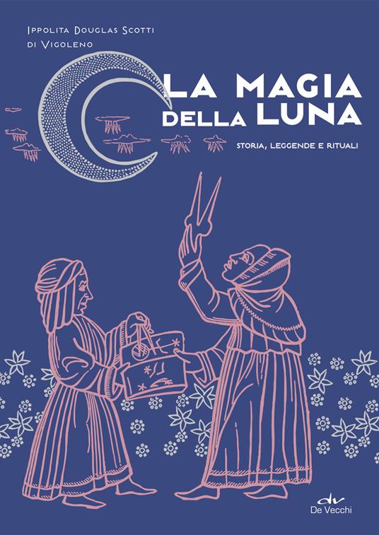 La magia della luna. Storia, leggende e rituali - Ippolita Douglas Scotti di Vigoleno - copertina