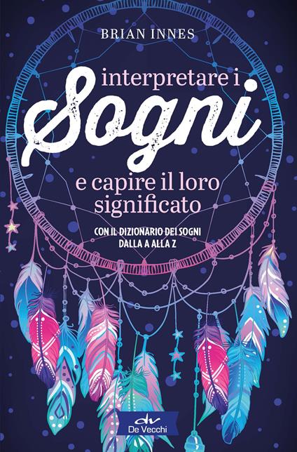 Interpretare i sogni e capire il loro significato. Con il dizionario dei sogni dalla A alla Z - Brian Innes - copertina