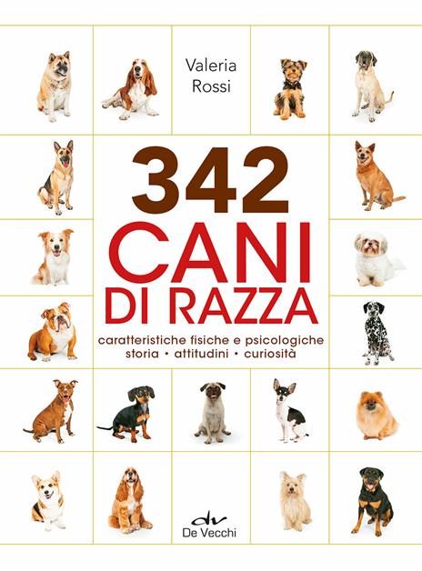342 cani di razza. Caratteristiche fisiche e psicologiche, storia, attitudini, curiosità - Valeria Rossi - 2