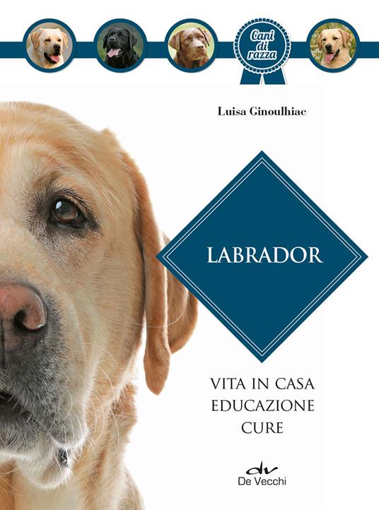 Labrador. Vita in casa, educazione, cure. Nuova ediz. - Luisa Ginoulhiac - copertina