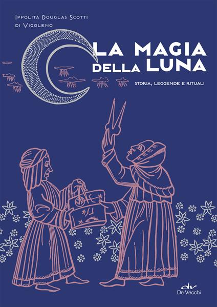 La magia della luna. Storia, leggende e rituali - Ippolita Douglas Scotti di Vigoleno - ebook