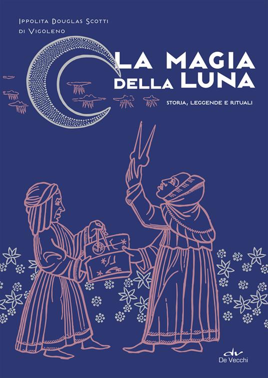 La magia della luna. Storia, leggende e rituali - Ippolita Douglas Scotti di Vigoleno - ebook