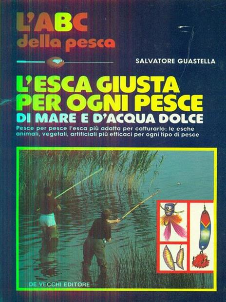 L' esca giusta per ogni pesce di mare e d'acqua dolce - Salvatore Guastella - copertina