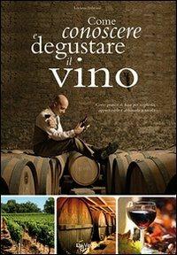 Come conoscere e degustare il vino. Corso pratico di base per sceglierlo, apprezzarlo e abbinarlo a tavola - Luciano Imbriani - copertina
